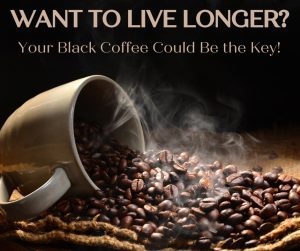 Want to Live Longer? Your Black Coffee Could Be the Key!